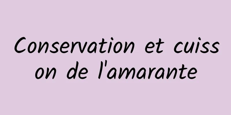 Conservation et cuisson de l'amarante