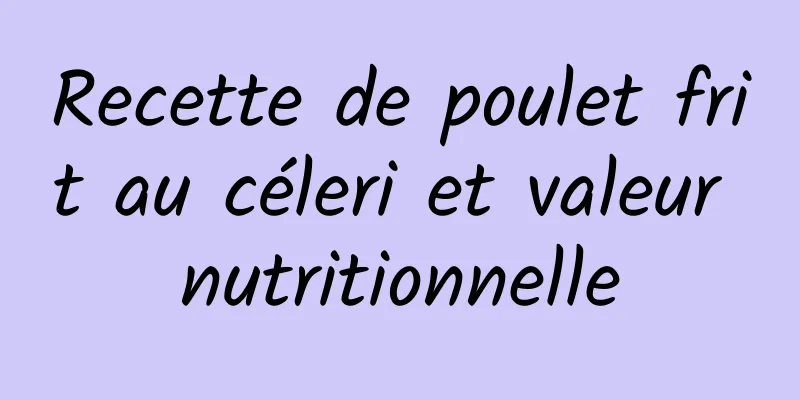 Recette de poulet frit au céleri et valeur nutritionnelle