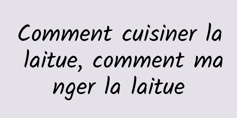 Comment cuisiner la laitue, comment manger la laitue