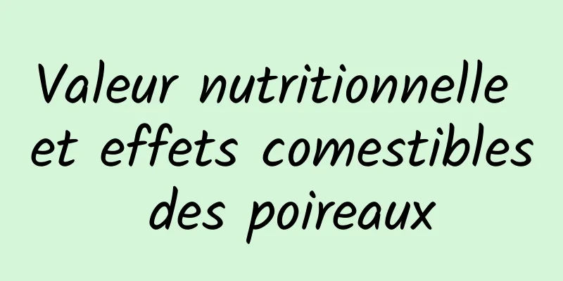 Valeur nutritionnelle et effets comestibles des poireaux