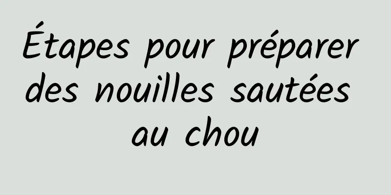 Étapes pour préparer des nouilles sautées au chou