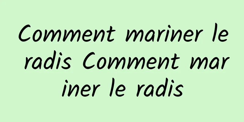 Comment mariner le radis Comment mariner le radis