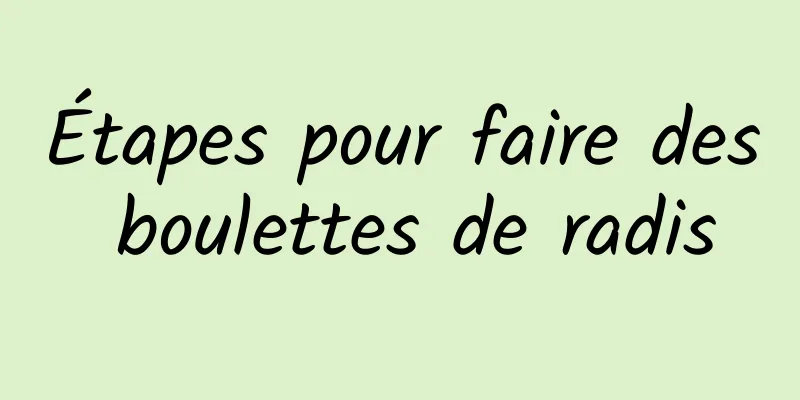 Étapes pour faire des boulettes de radis