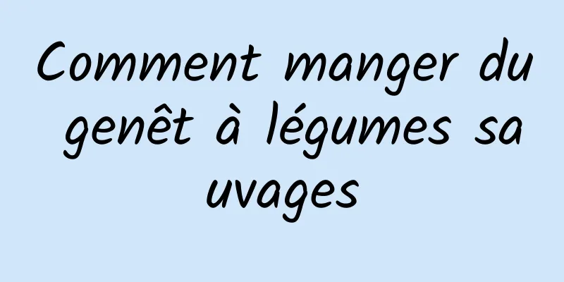 Comment manger du genêt à légumes sauvages