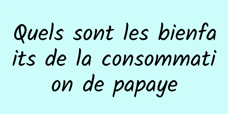 Quels sont les bienfaits de la consommation de papaye