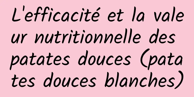 L'efficacité et la valeur nutritionnelle des patates douces (patates douces blanches)