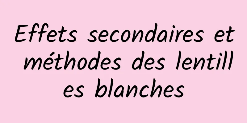 Effets secondaires et méthodes des lentilles blanches