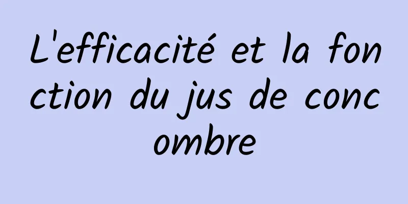 L'efficacité et la fonction du jus de concombre