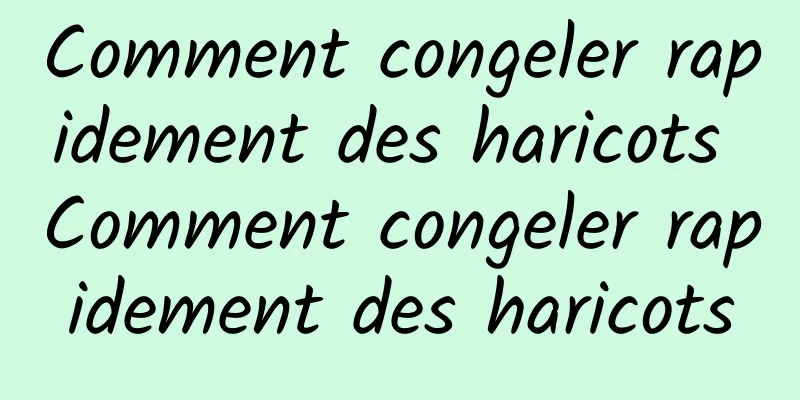 Comment congeler rapidement des haricots Comment congeler rapidement des haricots