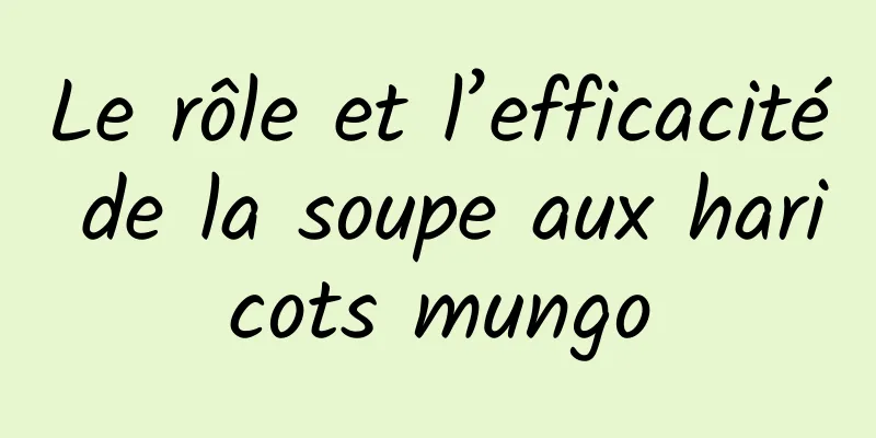 Le rôle et l’efficacité de la soupe aux haricots mungo