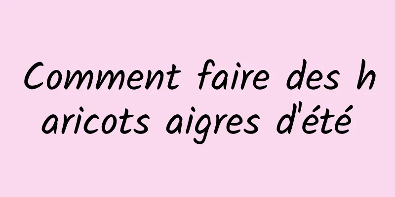 Comment faire des haricots aigres d'été