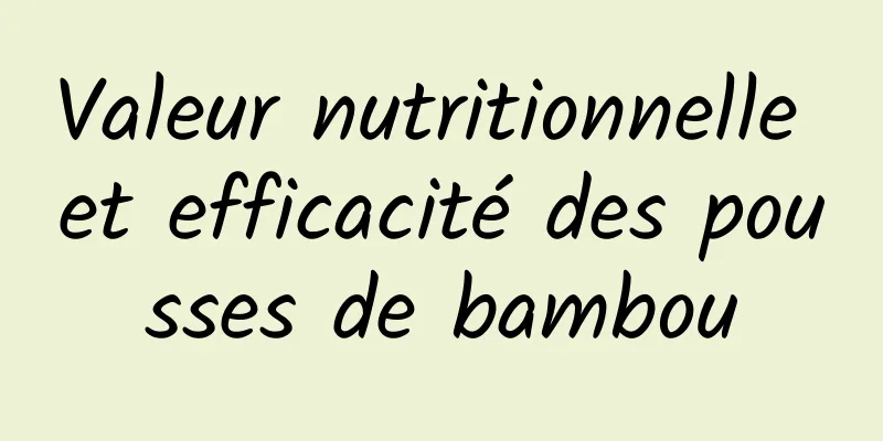 Valeur nutritionnelle et efficacité des pousses de bambou