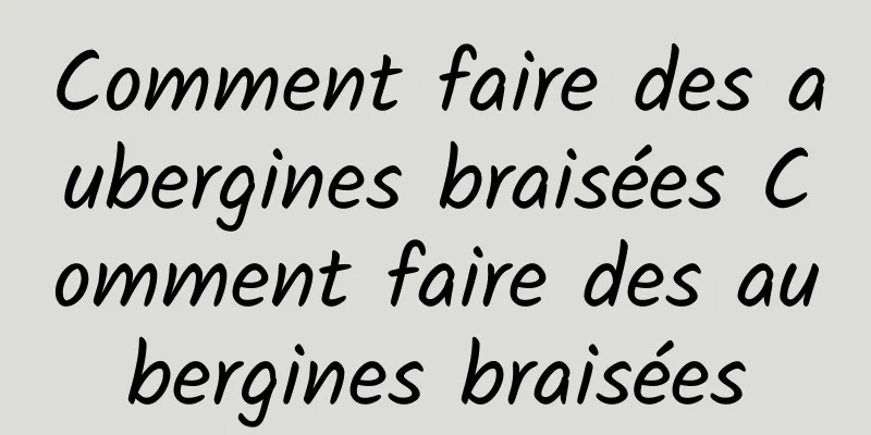 Comment faire des aubergines braisées Comment faire des aubergines braisées