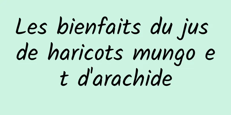 Les bienfaits du jus de haricots mungo et d'arachide