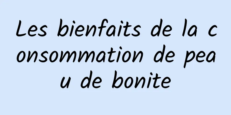 Les bienfaits de la consommation de peau de bonite