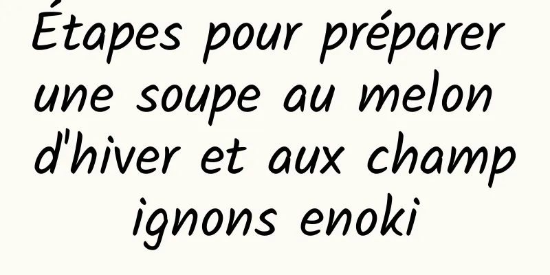 Étapes pour préparer une soupe au melon d'hiver et aux champignons enoki