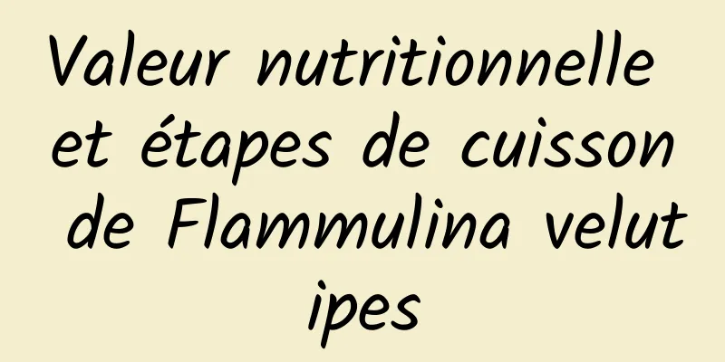 Valeur nutritionnelle et étapes de cuisson de Flammulina velutipes