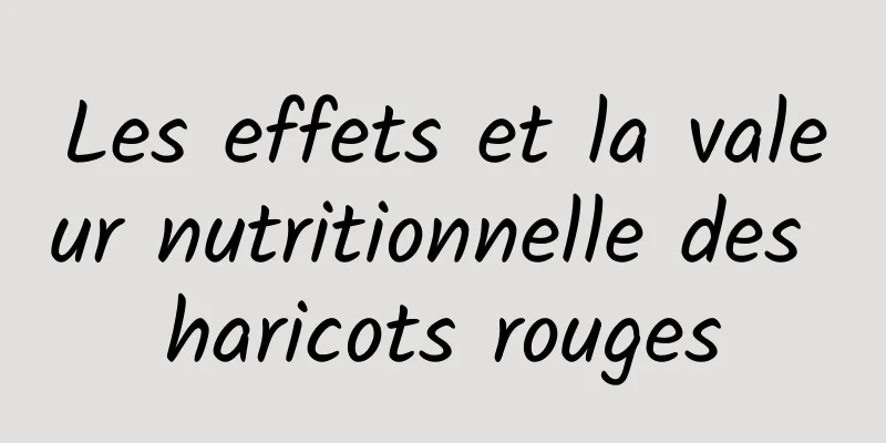 Les effets et la valeur nutritionnelle des haricots rouges