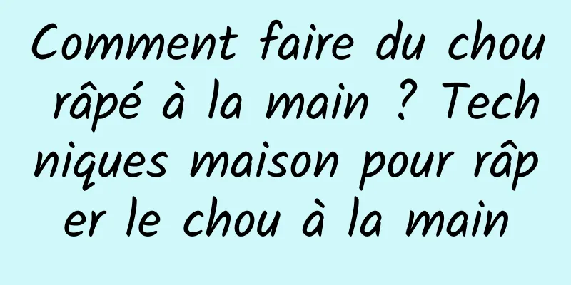 Comment faire du chou râpé à la main ? Techniques maison pour râper le chou à la main