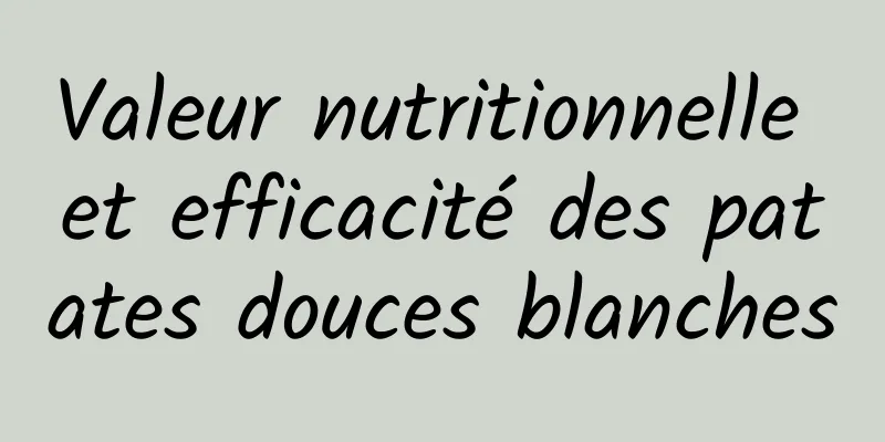 Valeur nutritionnelle et efficacité des patates douces blanches