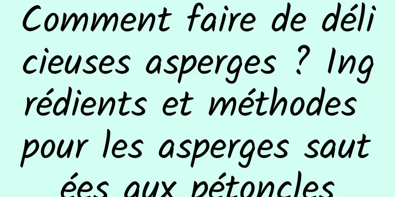 Comment faire de délicieuses asperges ? Ingrédients et méthodes pour les asperges sautées aux pétoncles