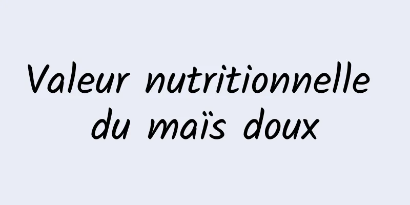 Valeur nutritionnelle du maïs doux