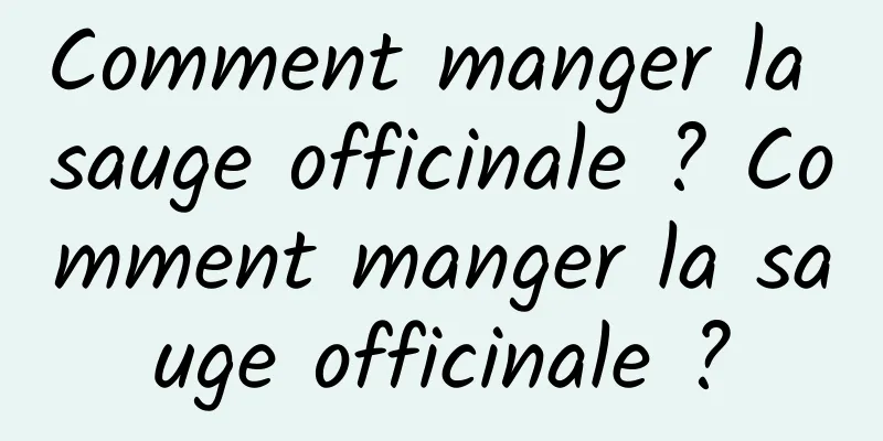 Comment manger la sauge officinale ? Comment manger la sauge officinale ?