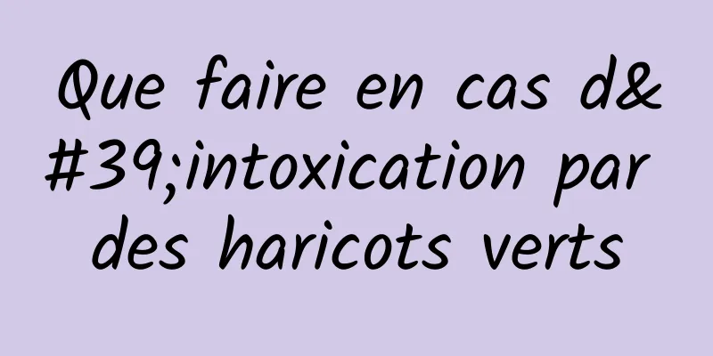 Que faire en cas d'intoxication par des haricots verts