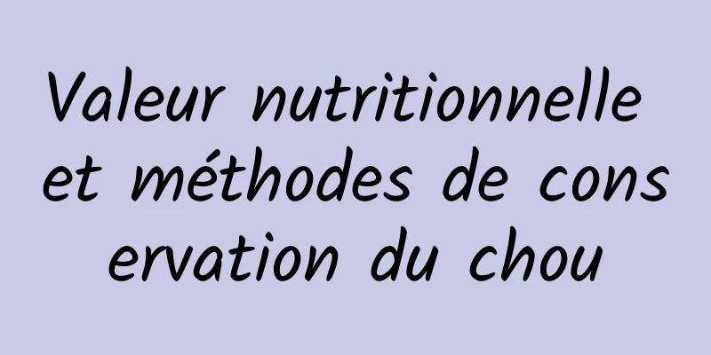 Valeur nutritionnelle et méthodes de conservation du chou