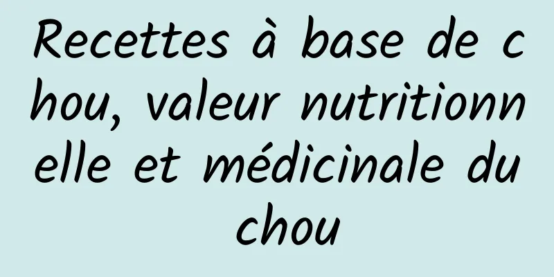 Recettes à base de chou, valeur nutritionnelle et médicinale du chou