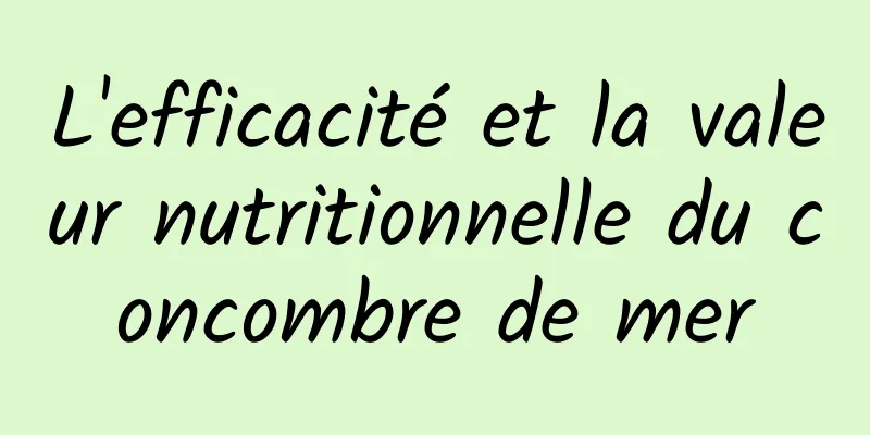 L'efficacité et la valeur nutritionnelle du concombre de mer