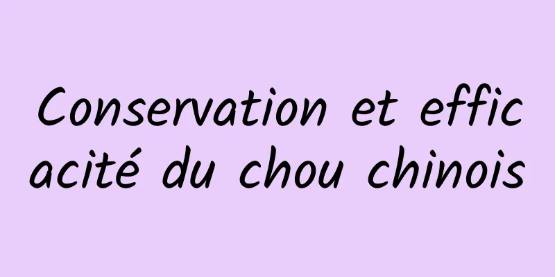 Conservation et efficacité du chou chinois