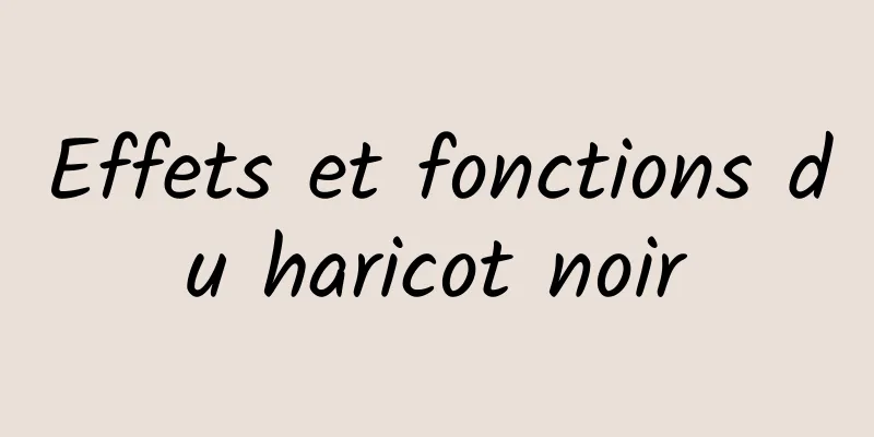 Effets et fonctions du haricot noir