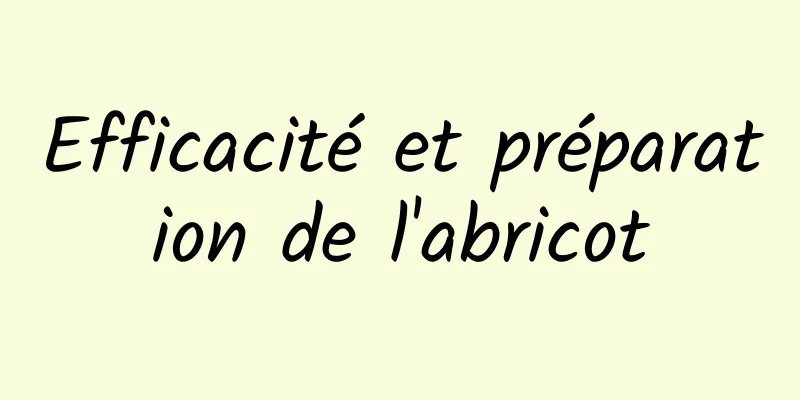 Efficacité et préparation de l'abricot