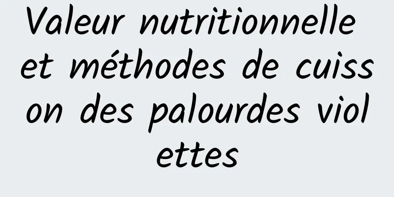 Valeur nutritionnelle et méthodes de cuisson des palourdes violettes