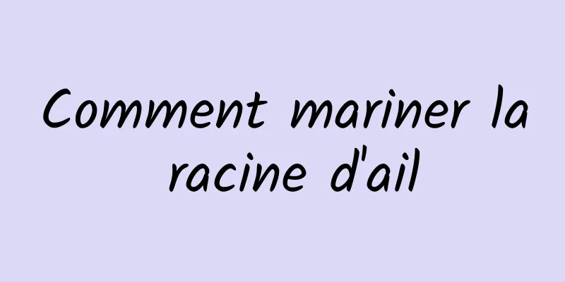 Comment mariner la racine d'ail