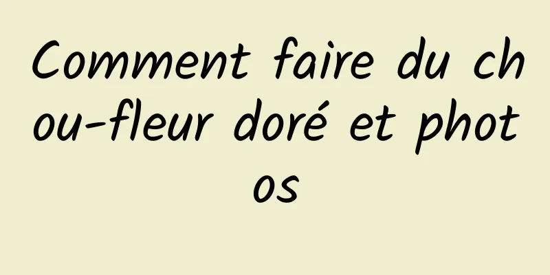 Comment faire du chou-fleur doré et photos