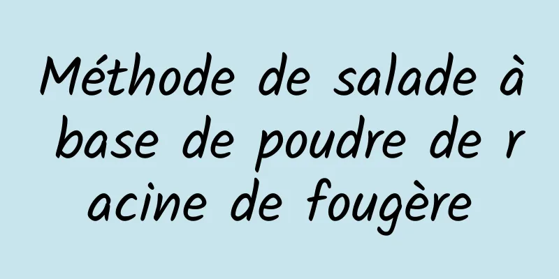 Méthode de salade à base de poudre de racine de fougère