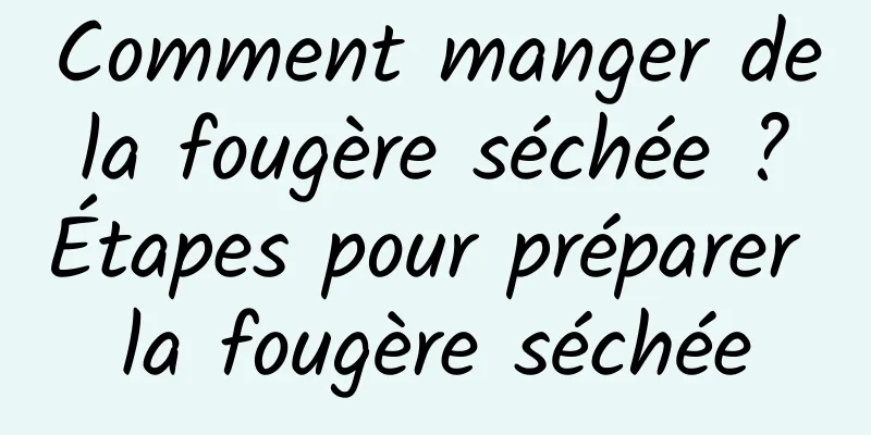 Comment manger de la fougère séchée ? Étapes pour préparer la fougère séchée