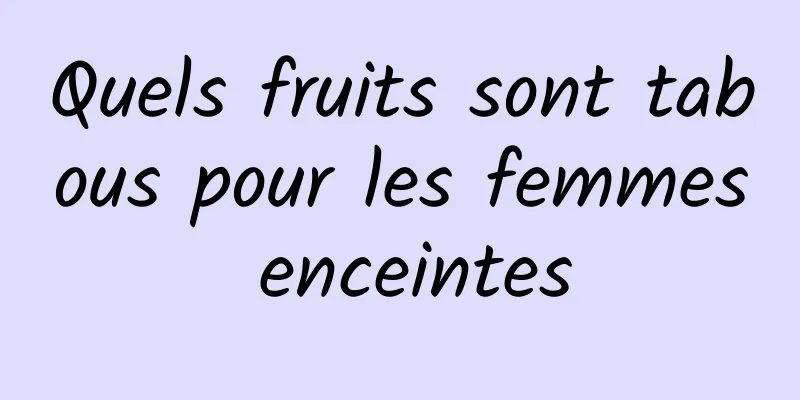 Quels fruits sont tabous pour les femmes enceintes