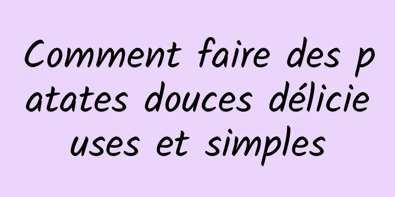 Comment faire des patates douces délicieuses et simples