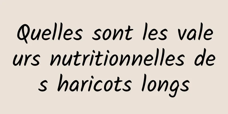 Quelles sont les valeurs nutritionnelles des haricots longs