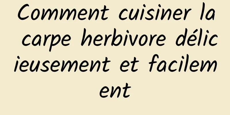 Comment cuisiner la carpe herbivore délicieusement et facilement