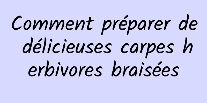 Comment préparer de délicieuses carpes herbivores braisées