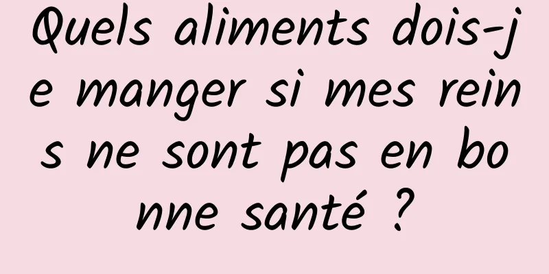 Quels aliments dois-je manger si mes reins ne sont pas en bonne santé ?