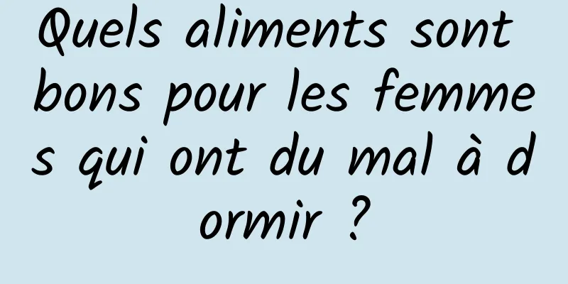 Quels aliments sont bons pour les femmes qui ont du mal à dormir ?