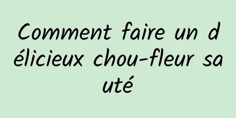 Comment faire un délicieux chou-fleur sauté