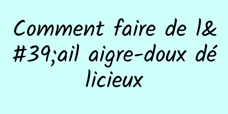 Comment faire de l'ail aigre-doux délicieux