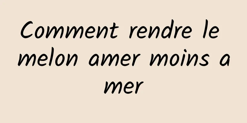 Comment rendre le melon amer moins amer