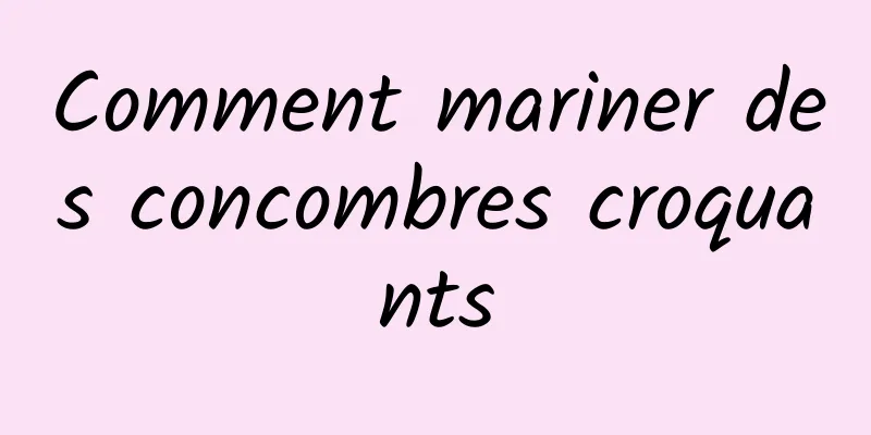 Comment mariner des concombres croquants